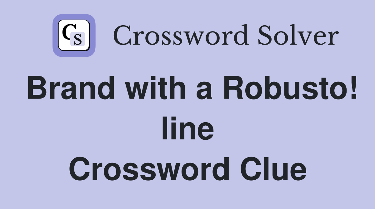Brand with a Robusto! line Crossword Clue