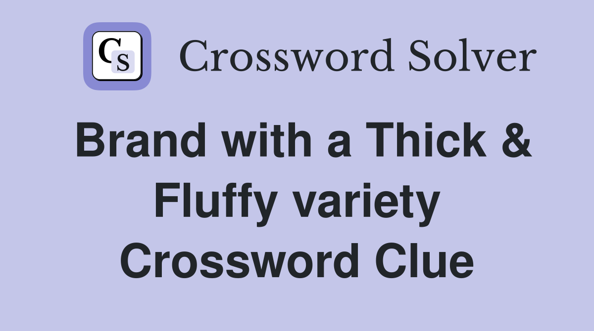 Brand with a Thick & Fluffy variety Crossword Clue