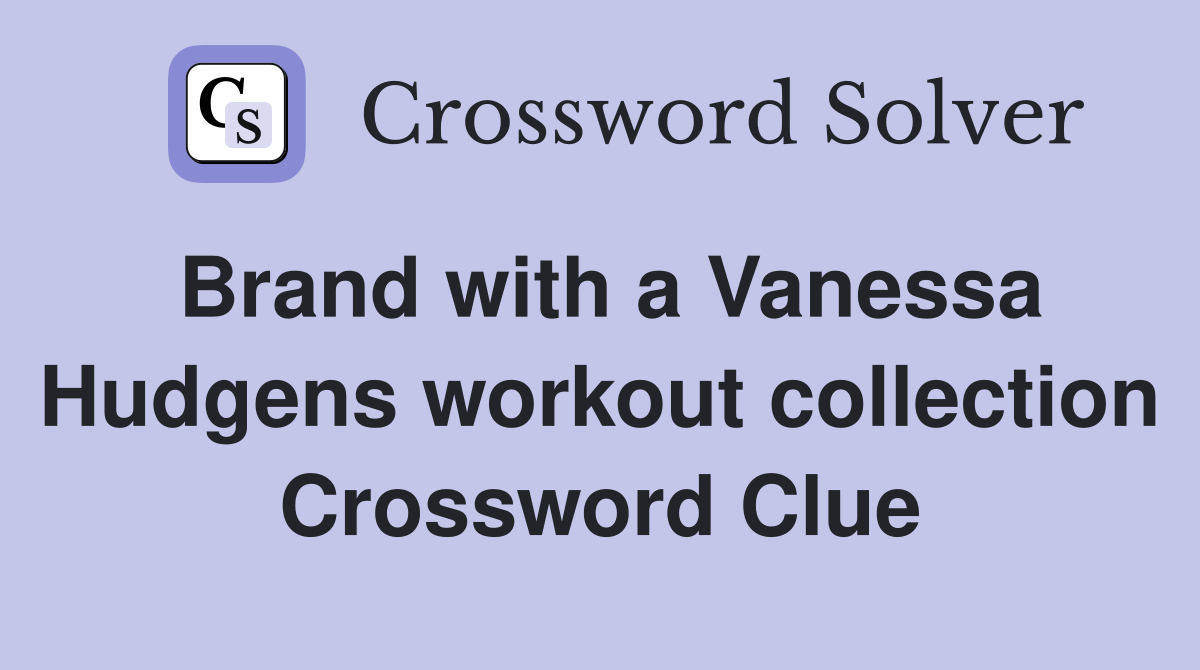 Brand with a Vanessa Hudgens workout collection Crossword Clue