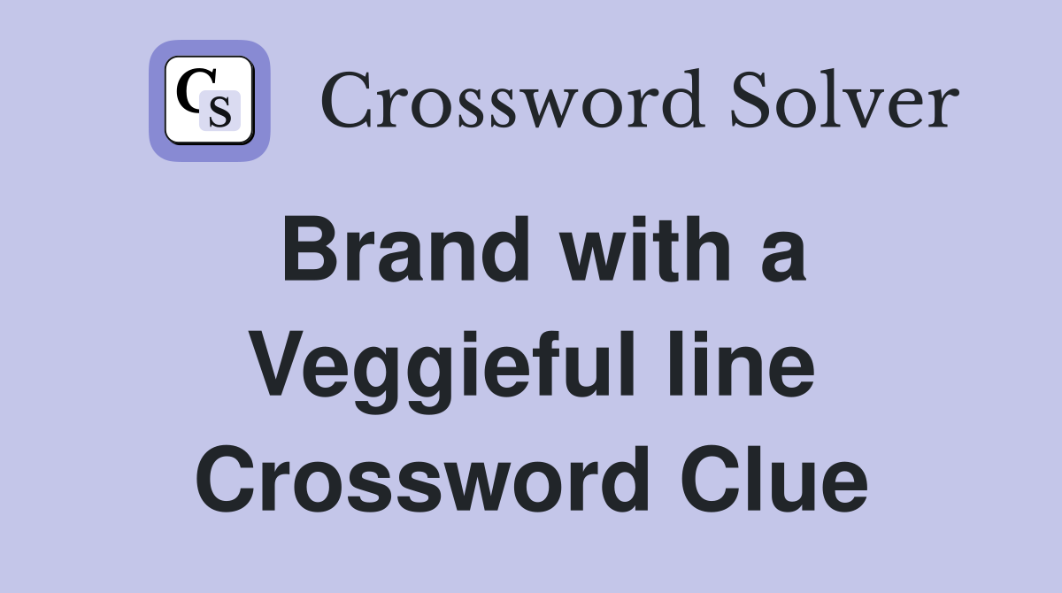 Brand with a Veggieful line Crossword Clue