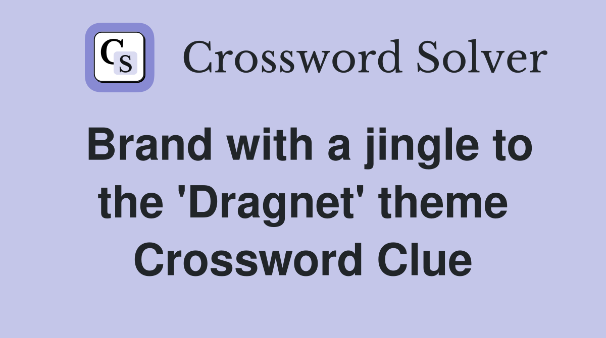 Brand with a jingle to the 'Dragnet' theme Crossword Clue