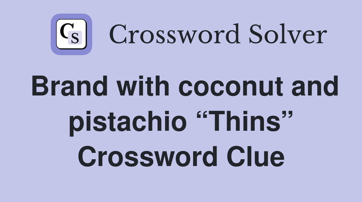 Brand with coconut and pistachio “Thins” Crossword Clue