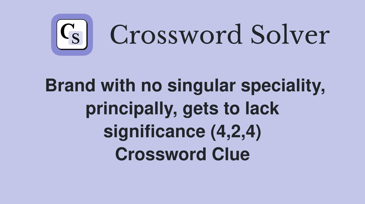 Brand with no singular speciality, principally, gets to lack significance (4,2,4) Crossword Clue