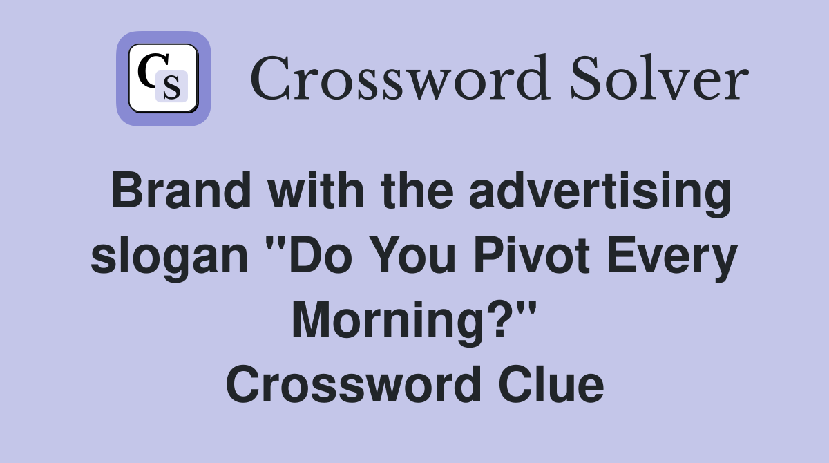 Brand with the advertising slogan "Do You Pivot Every Morning?" Crossword Clue