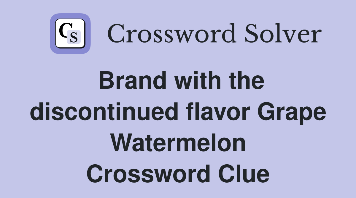 Brand with the discontinued flavor Grape Watermelon Crossword Clue