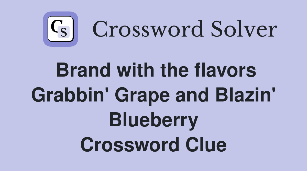 Brand with the flavors Grabbin' Grape and Blazin' Blueberry Crossword Clue