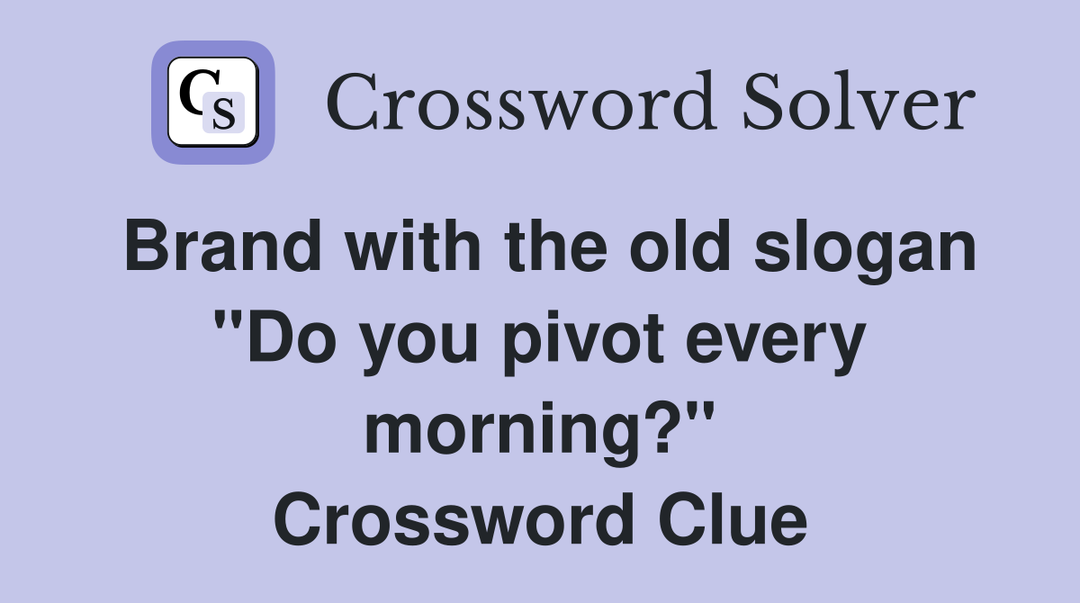 Brand with the old slogan "Do you pivot every morning?" Crossword Clue