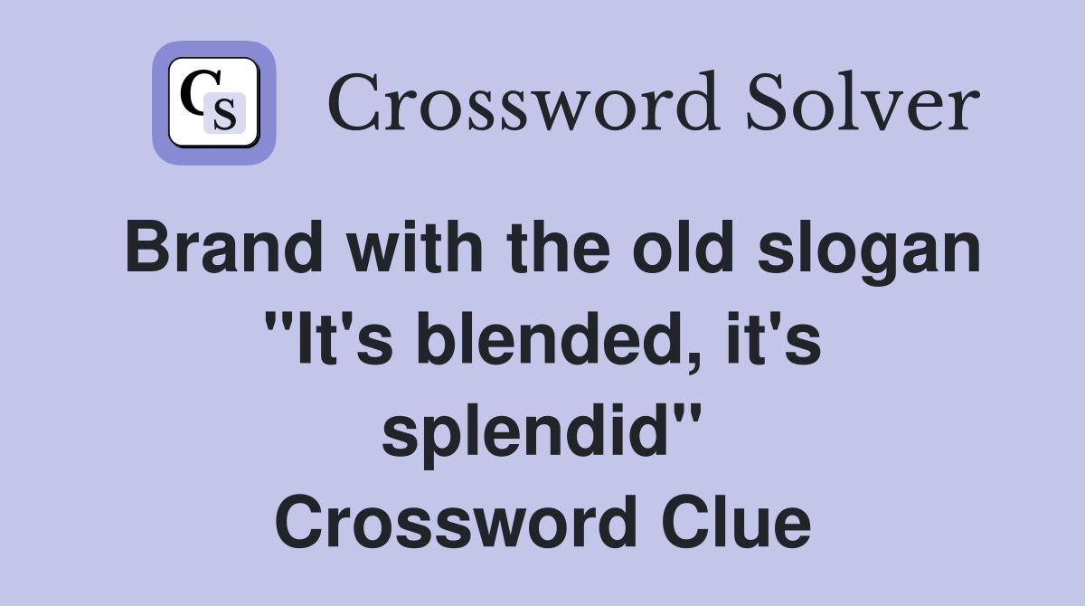 Brand with the old slogan "It's blended, it's splendid" Crossword Clue