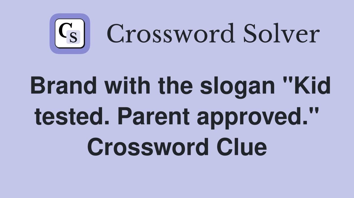 Brand with the slogan "Kid tested. Parent approved." Crossword Clue