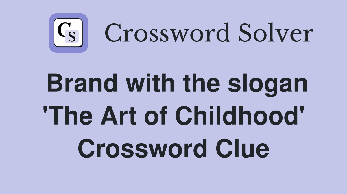 Brand with the slogan 'The Art of Childhood' Crossword Clue