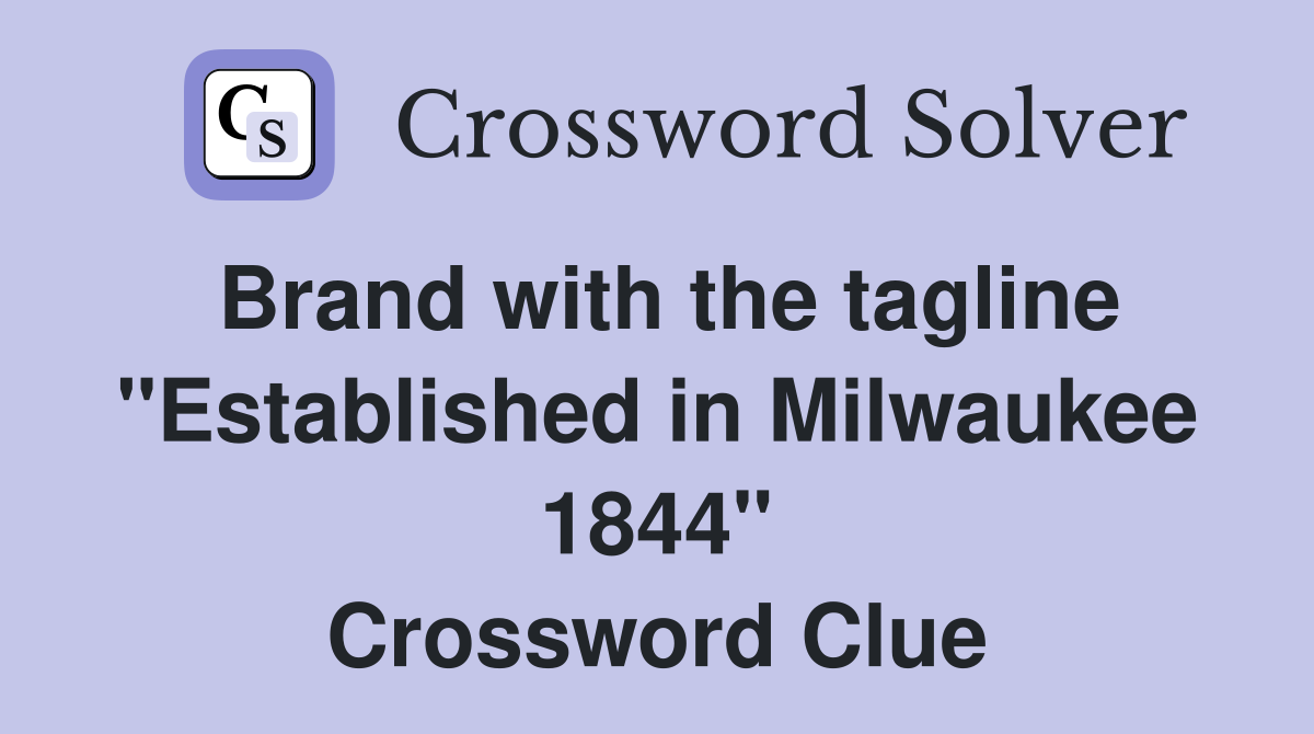 Brand with the tagline "Established in Milwaukee 1844" Crossword Clue
