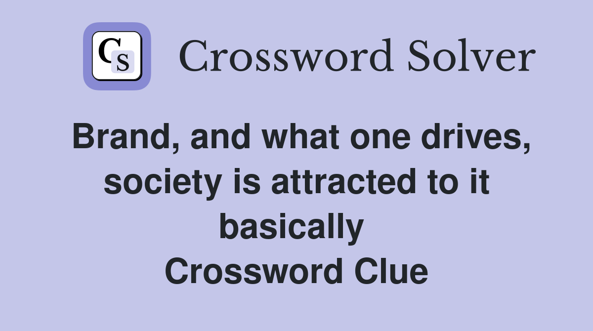 Brand, and what one drives, society is attracted to it basically  Crossword Clue