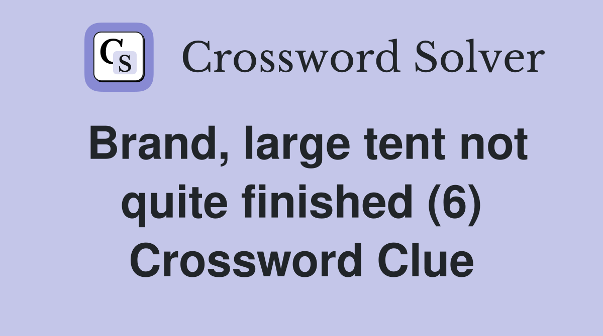 Brand, large tent not quite finished (6) Crossword Clue