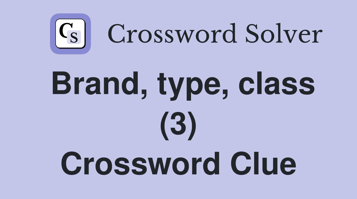 Brand, type, class (3) Crossword Clue