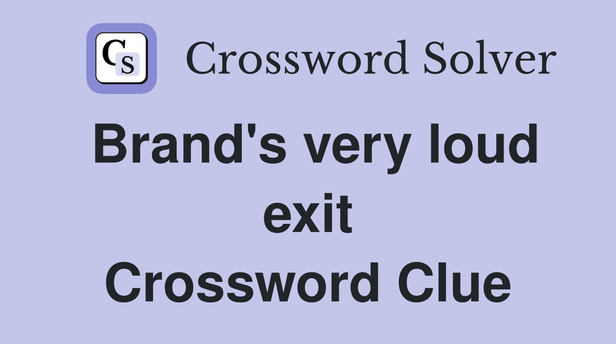 Brand's very loud exit Crossword Clue