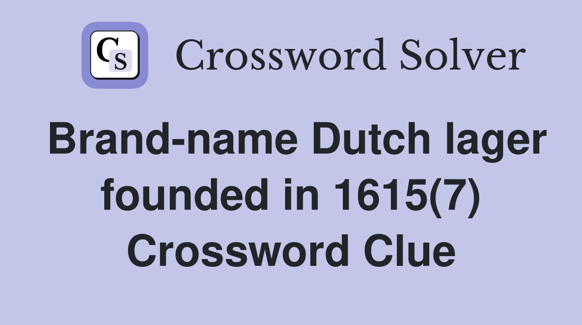 Brand-name Dutch lager founded in 1615(7) Crossword Clue