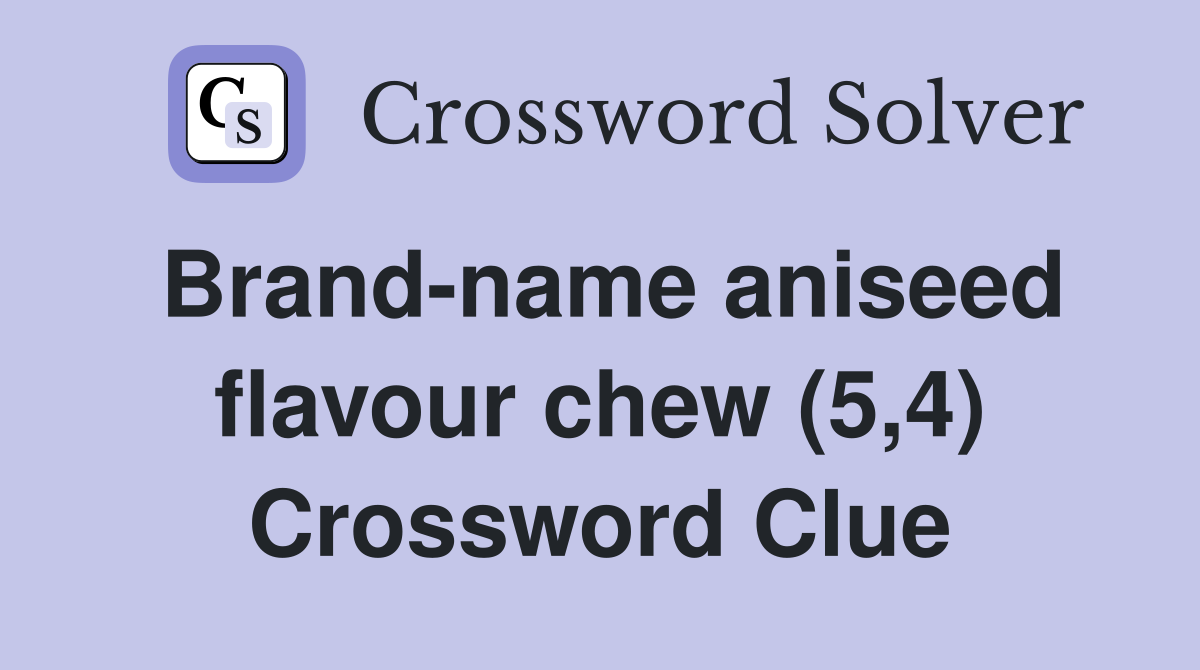 Brand-name aniseed flavour chew (5,4) Crossword Clue