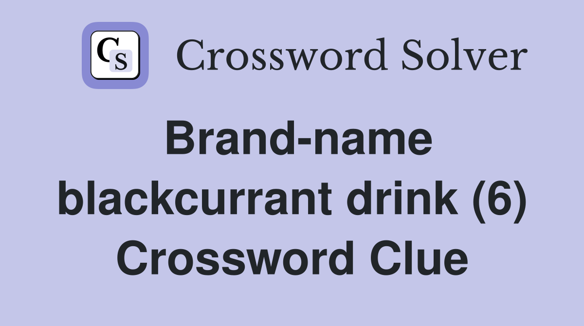 Brand-name blackcurrant drink (6) Crossword Clue