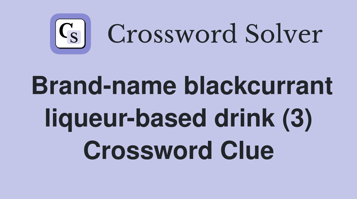 Brand-name blackcurrant liqueur-based drink (3) Crossword Clue