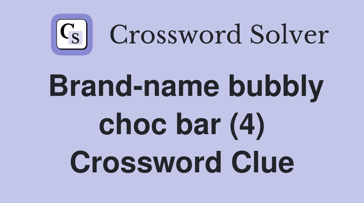 Brand-name bubbly choc bar (4) Crossword Clue