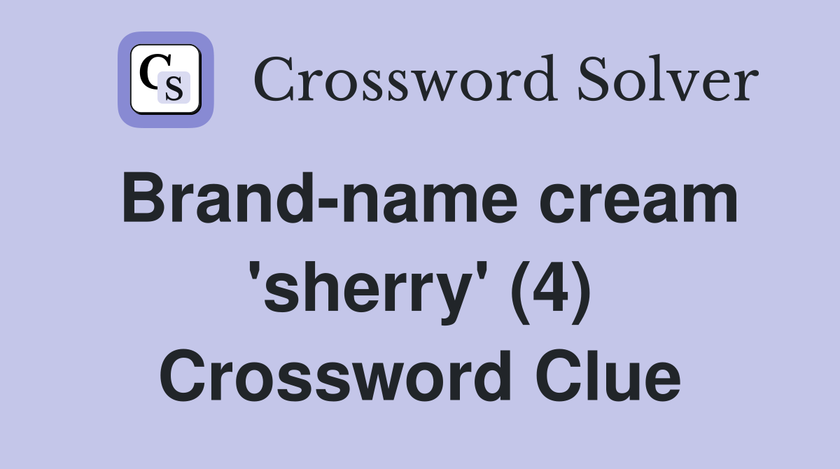 Brand-name cream 'sherry' (4) Crossword Clue