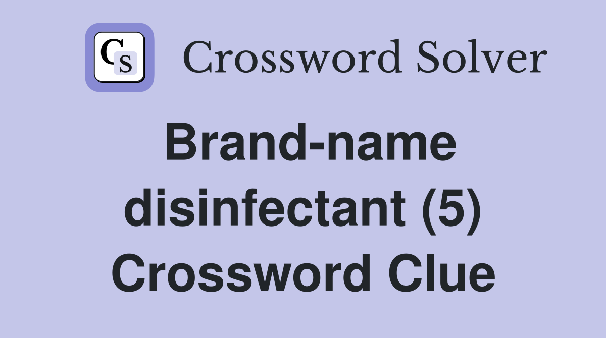Brand-name disinfectant (5) Crossword Clue