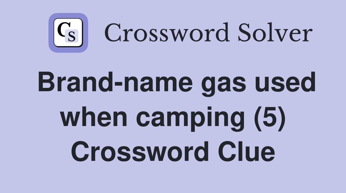 Brand-name gas used when camping (5) Crossword Clue