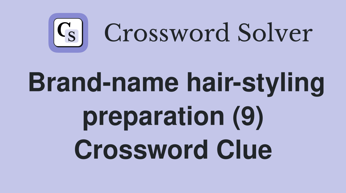 Brand-name hair-styling preparation (9) Crossword Clue