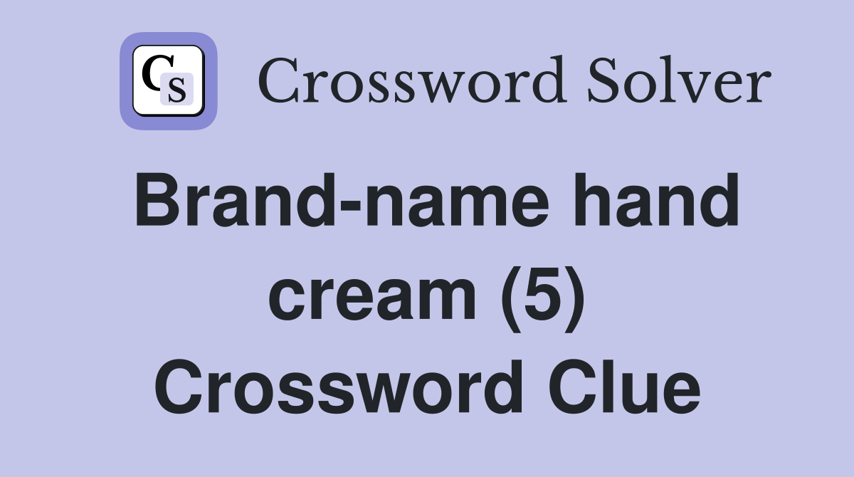 Brand-name hand cream (5) Crossword Clue