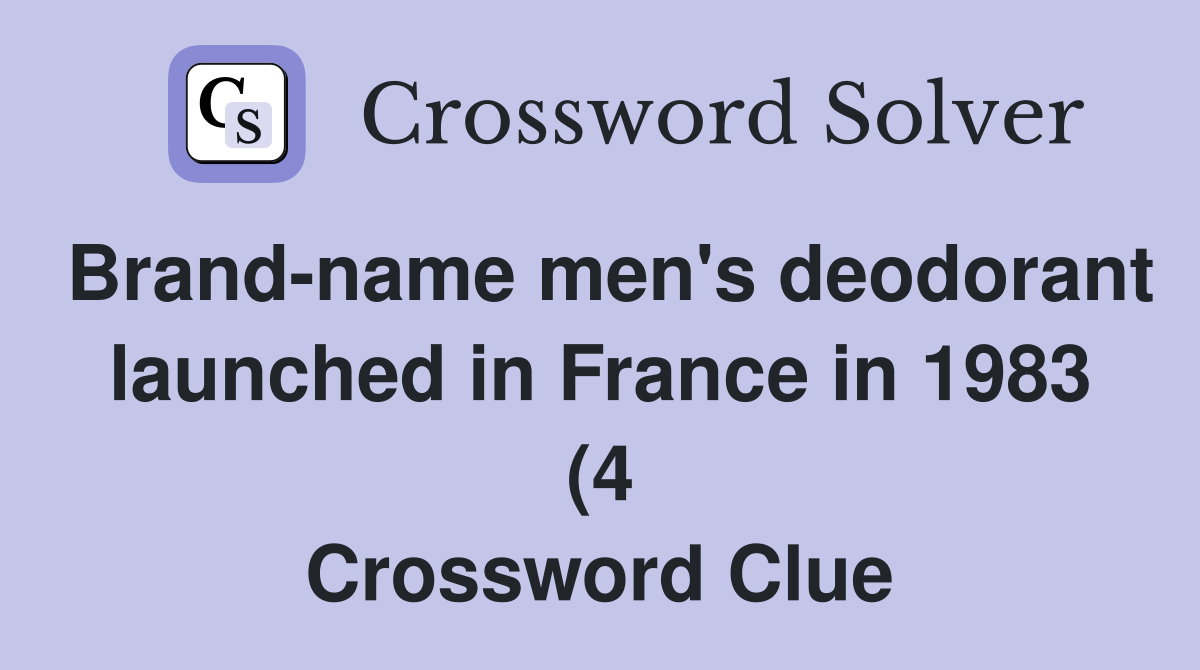 Brand name men #39 s deodorant launched in France in 1983 (4) Crossword Brand name men #39 s deodorant launched in France in 1983 (4) Crossword