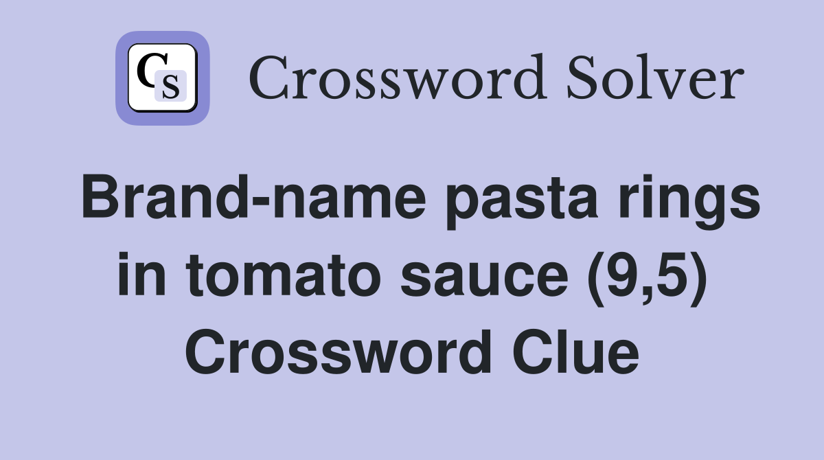 Brand-name pasta rings in tomato sauce (9,5) Crossword Clue