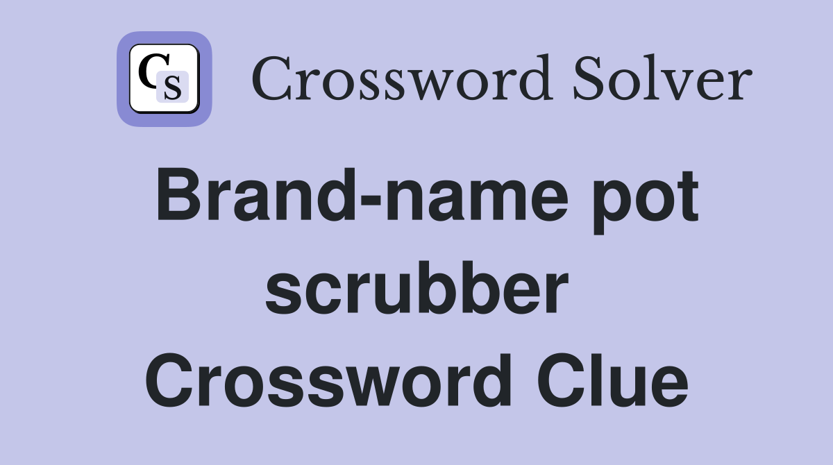 Brand-name pot scrubber Crossword Clue