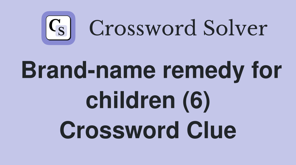 Brand-name remedy for children (6) Crossword Clue