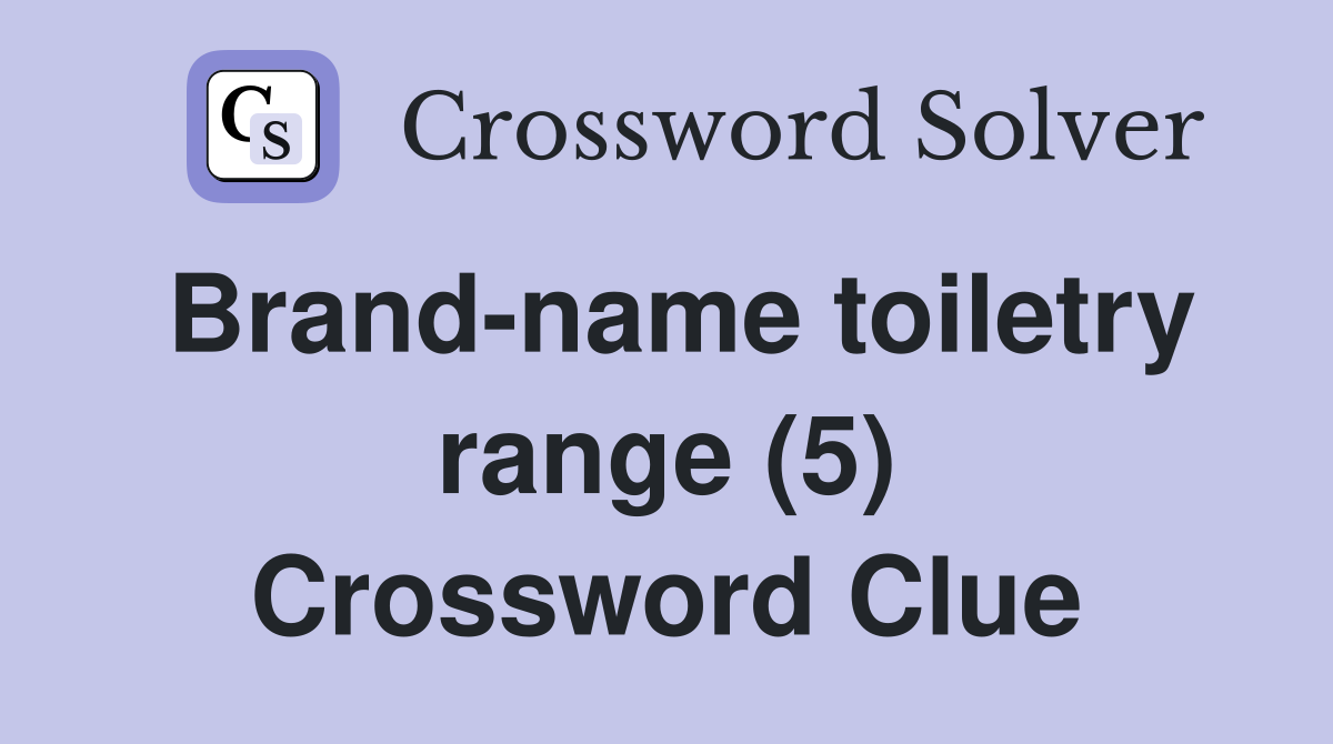Brand-name toiletry range (5) Crossword Clue