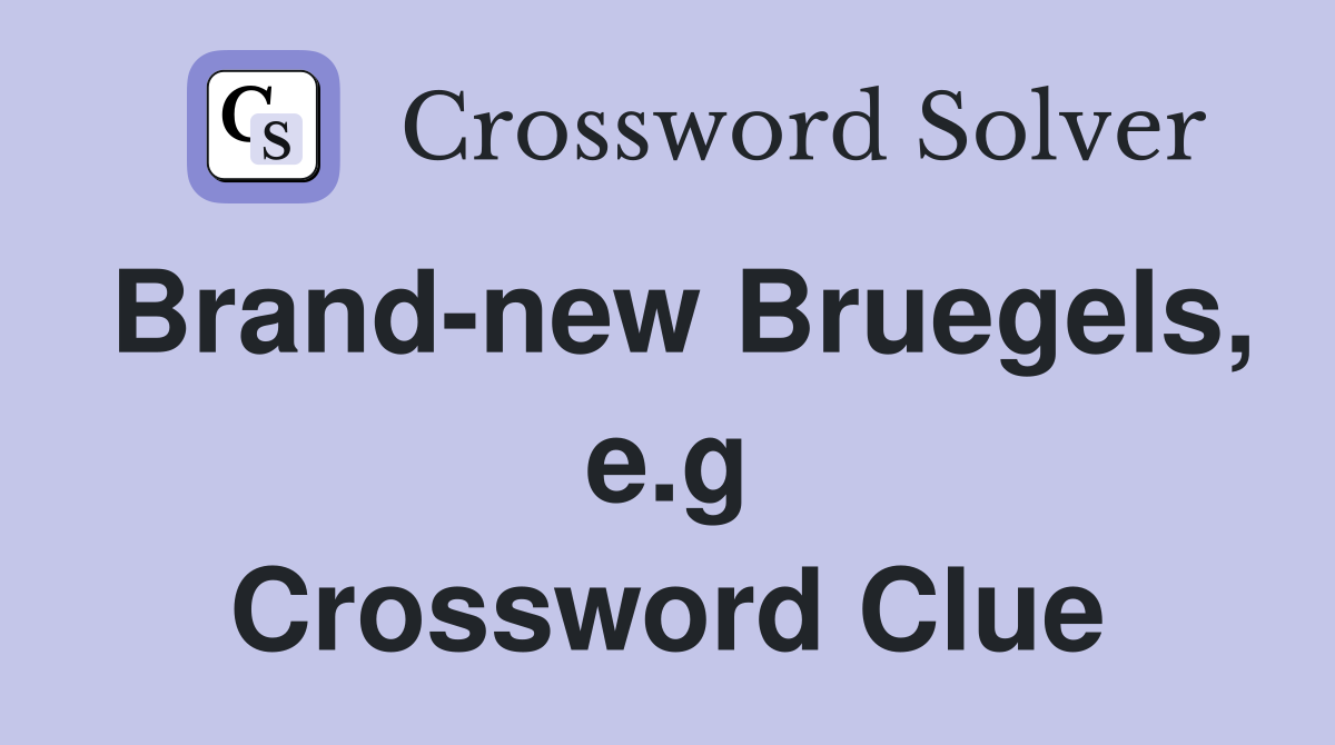 Brand-new Bruegels, e.g Crossword Clue