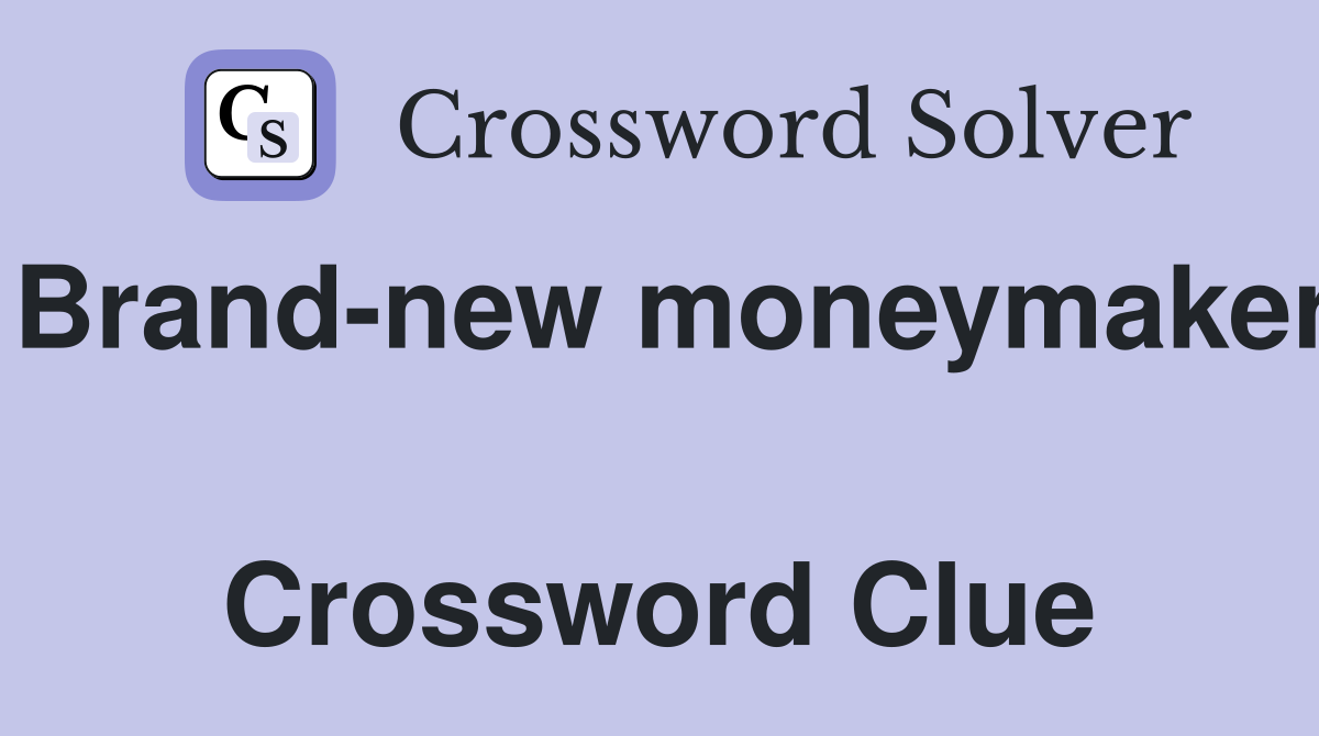 Brand-new moneymaker  Crossword Clue