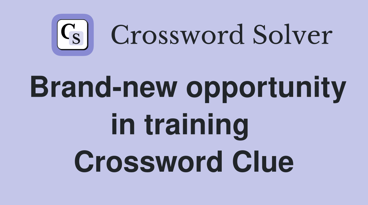 Brand-new opportunity in training  Crossword Clue