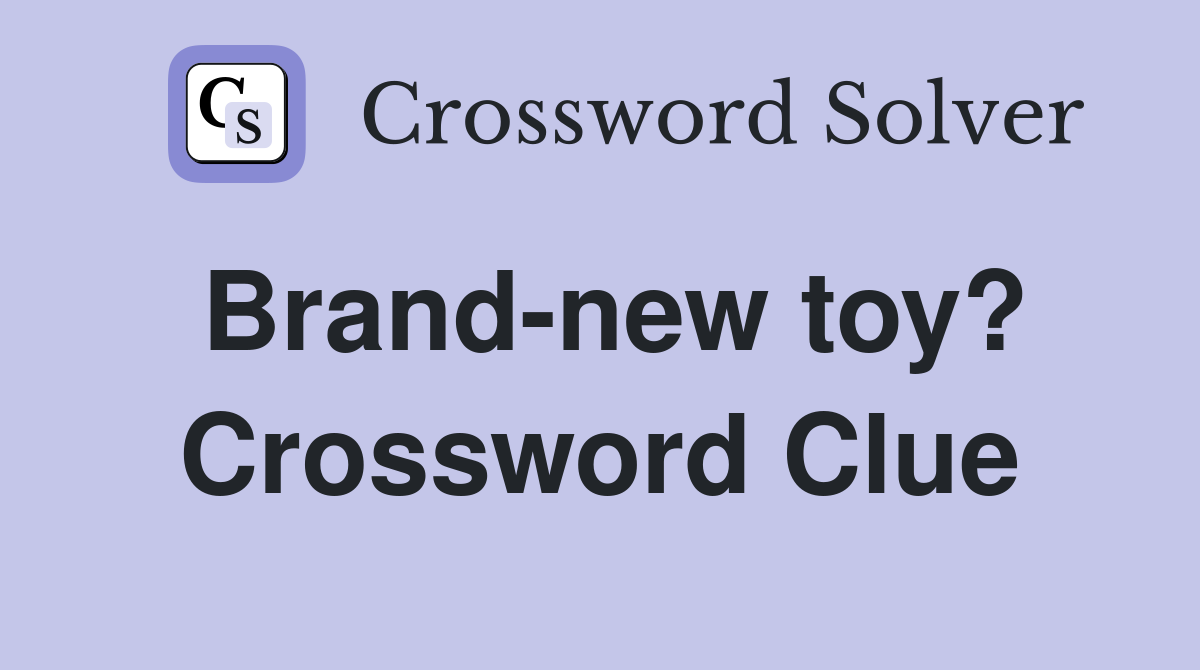 Brand-new toy? Crossword Clue