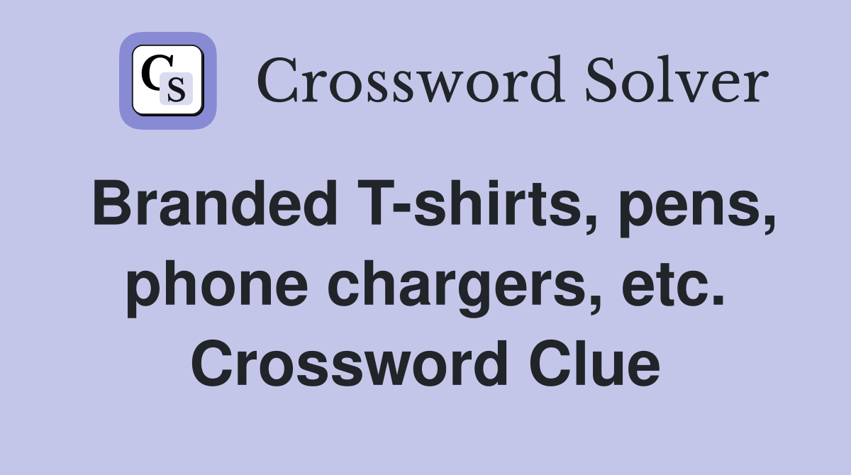 Branded T-shirts, pens, phone chargers, etc. Crossword Clue