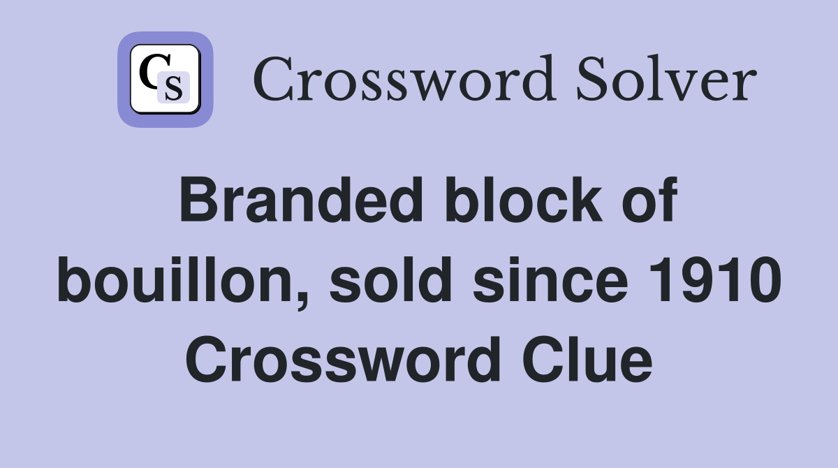 Branded block of bouillon, sold since 1910 Crossword Clue