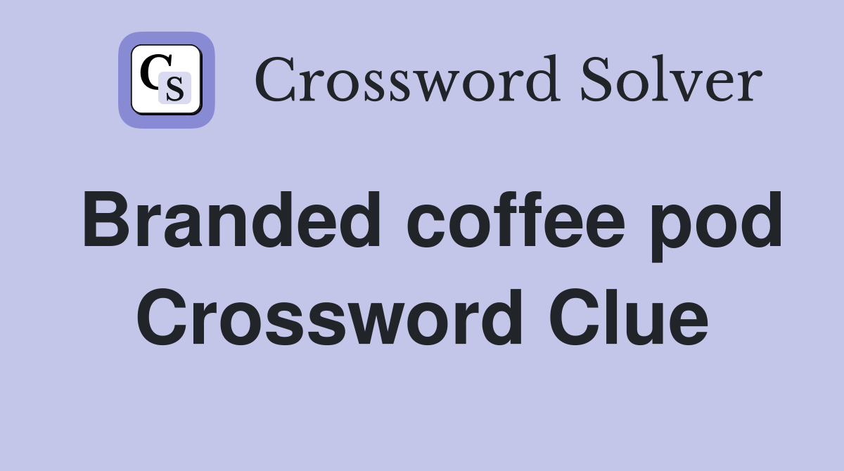 Branded coffee pod Crossword Clue