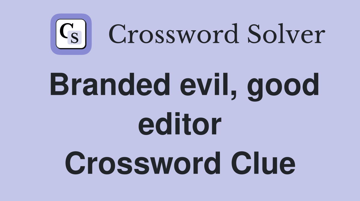 Branded evil, good editor Crossword Clue