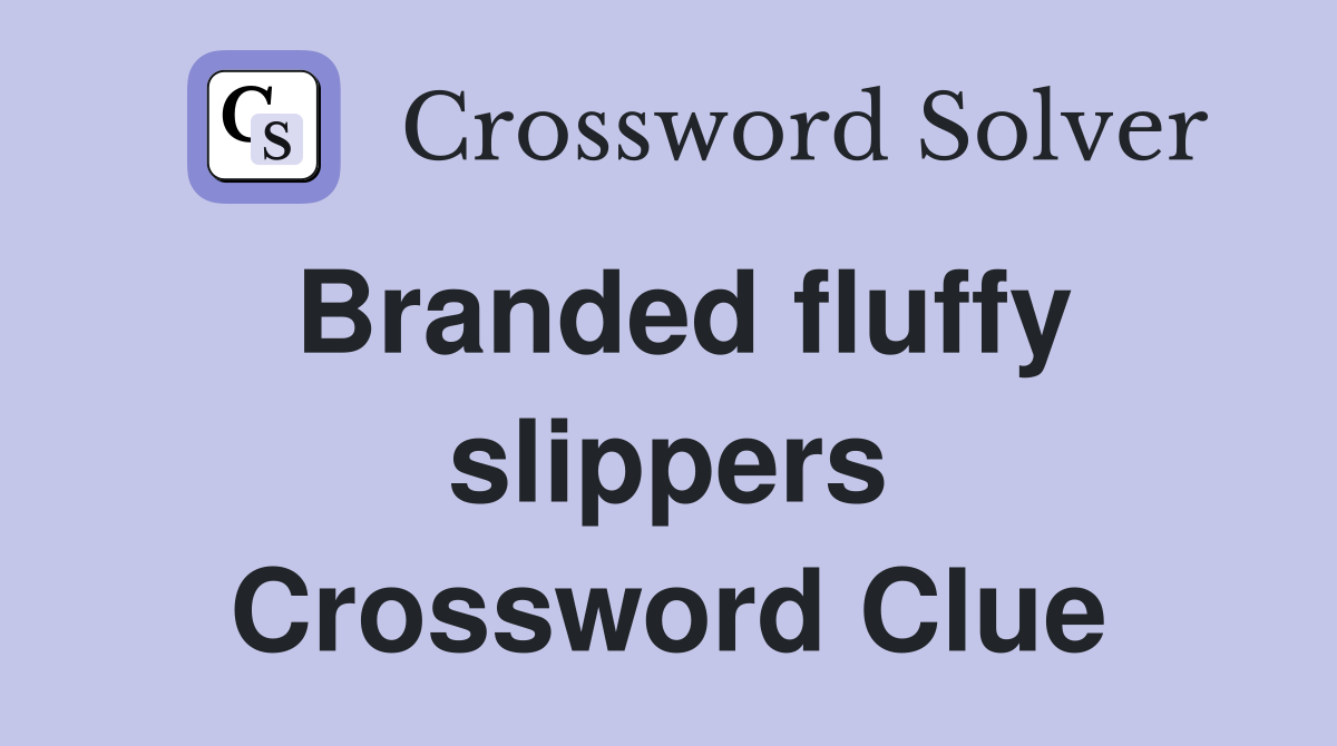 Branded fluffy slippers Crossword Clue