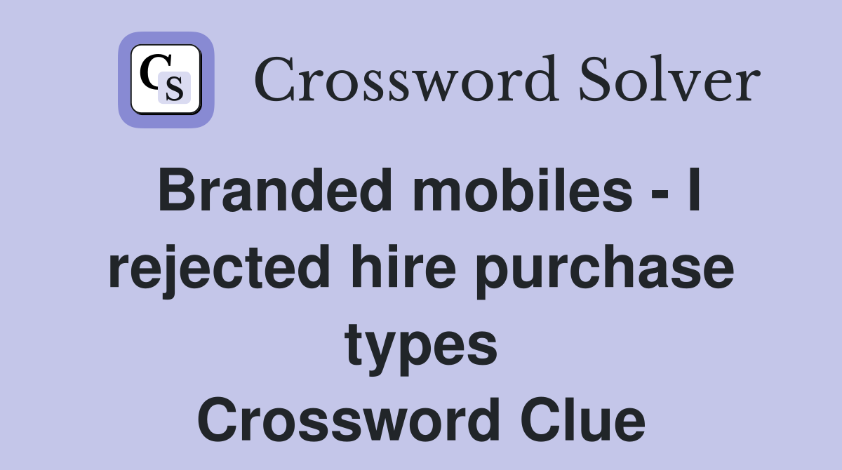 Branded mobiles - I rejected hire purchase types Crossword Clue