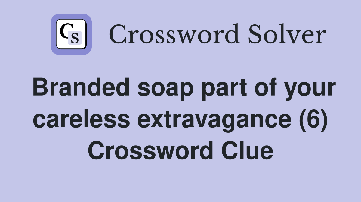 Branded soap part of your careless extravagance (6) Crossword Clue