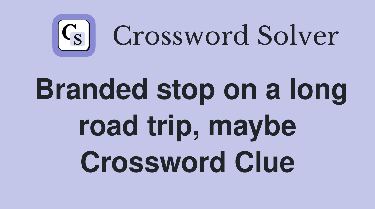 Branded stop on a long road trip, maybe Crossword Clue