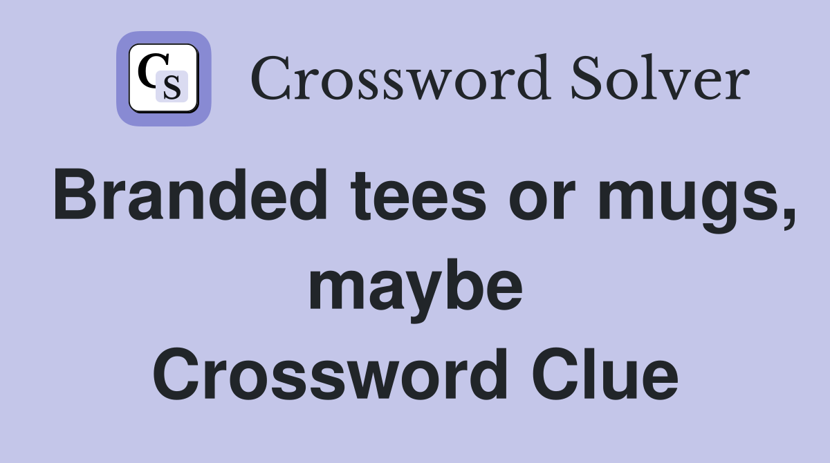 Branded tees or mugs, maybe Crossword Clue