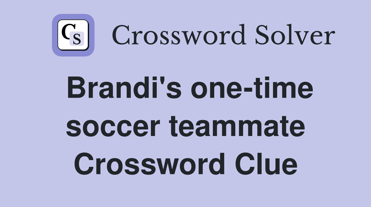 Brandi's one-time soccer teammate Crossword Clue