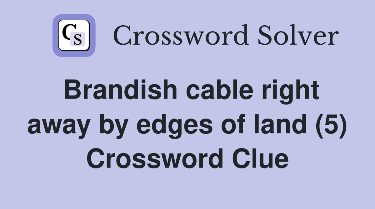 Brandish cable right away by edges of land (5) Crossword Clue