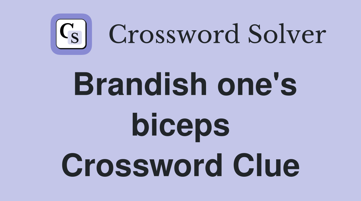 Brandish one's biceps Crossword Clue